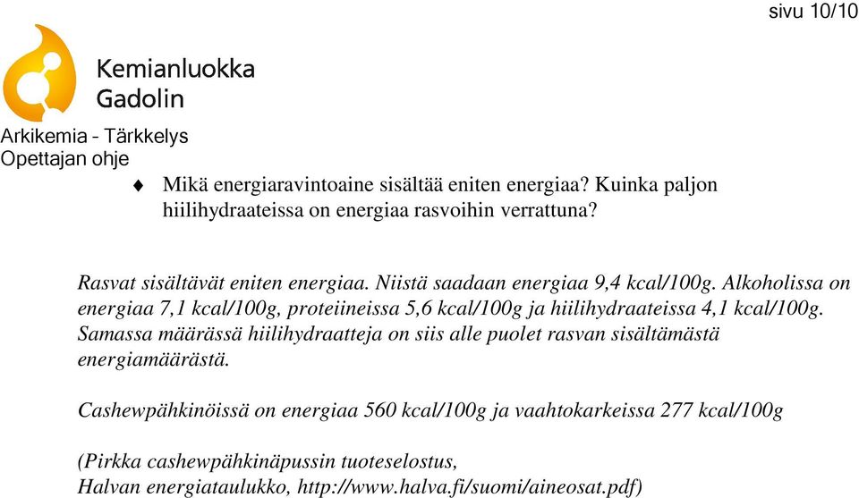 Alkoholissa on energiaa 7,1 kcal/100g, proteiineissa 5,6 kcal/100g ja hiilihydraateissa 4,1 kcal/100g.