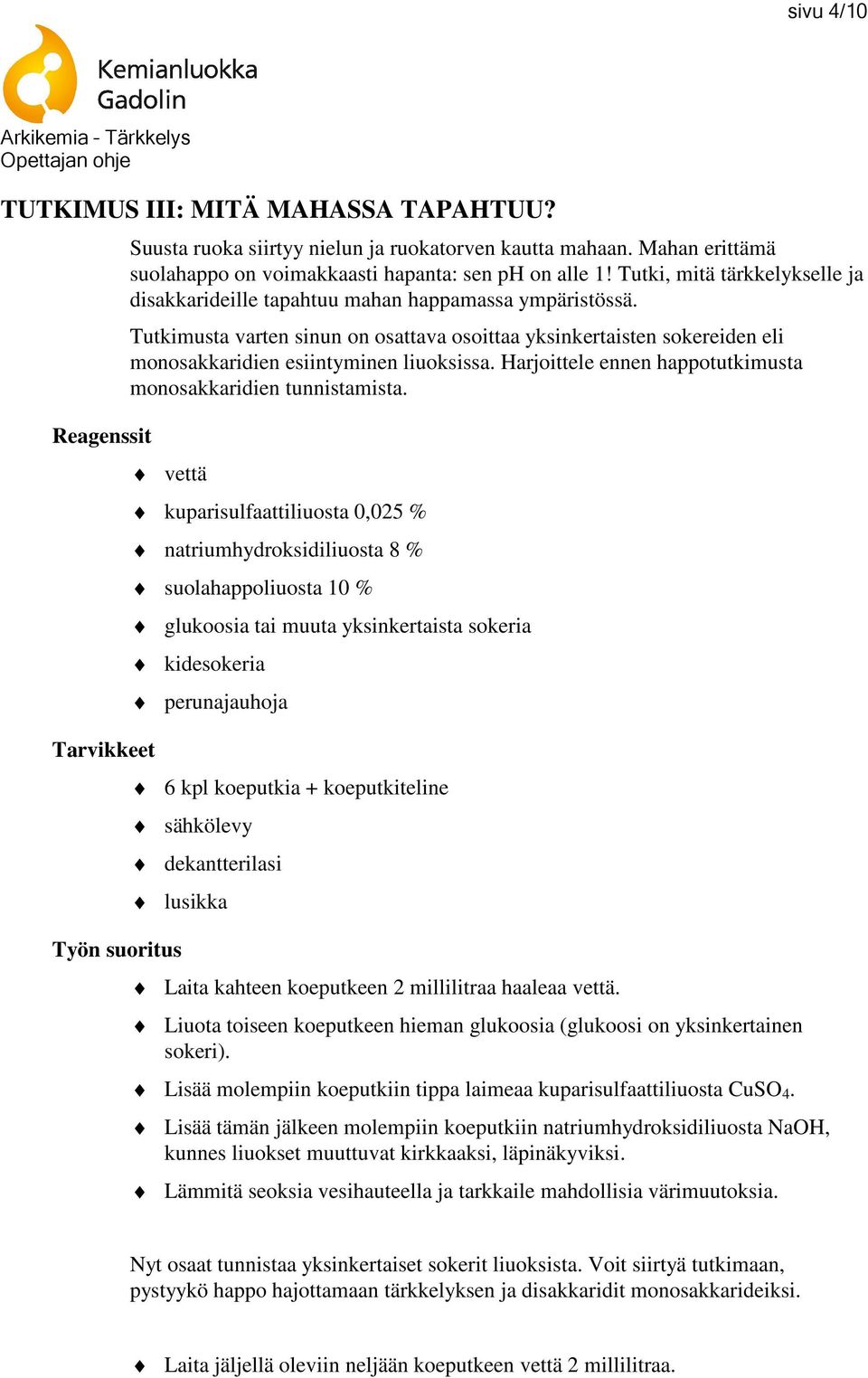 Tutkimusta varten sinun on osattava osoittaa yksinkertaisten sokereiden eli monosakkaridien esiintyminen liuoksissa. Harjoittele ennen happotutkimusta monosakkaridien tunnistamista.