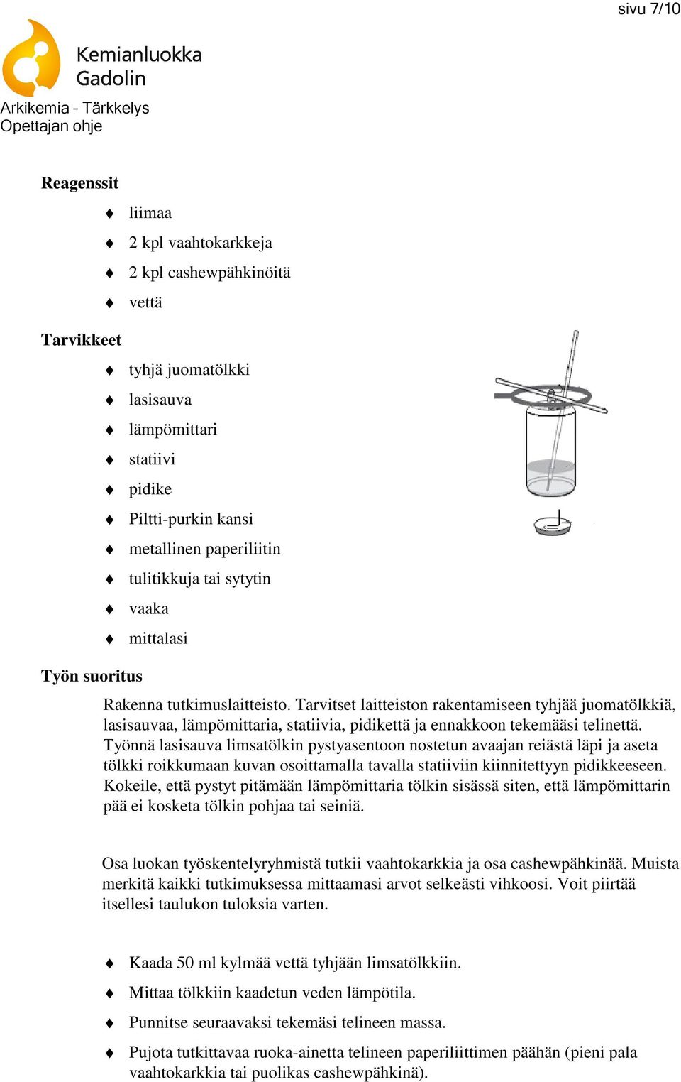 Tarvitset laitteiston rakentamiseen tyhjää juomatölkkiä, lasisauvaa, lämpömittaria, statiivia, pidikettä ja ennakkoon tekemääsi telinettä.