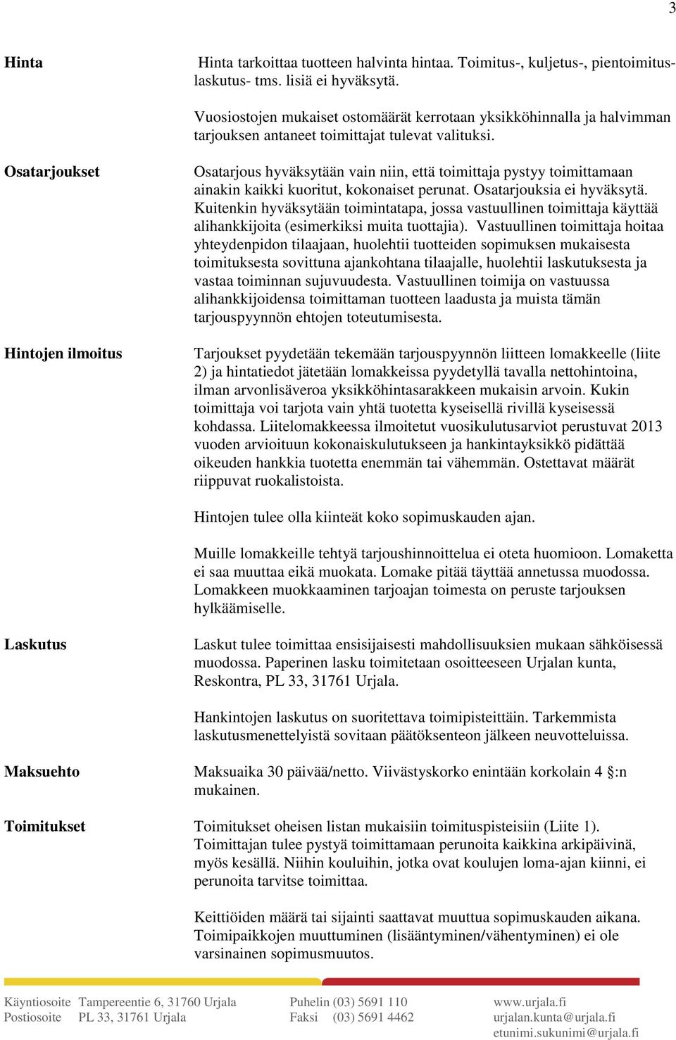 Osatarjoukset Hintojen ilmoitus Osatarjous hyväksytään vain niin, että toimittaja pystyy toimittamaan ainakin kaikki kuoritut, kokonaiset perunat. Osatarjouksia ei hyväksytä.