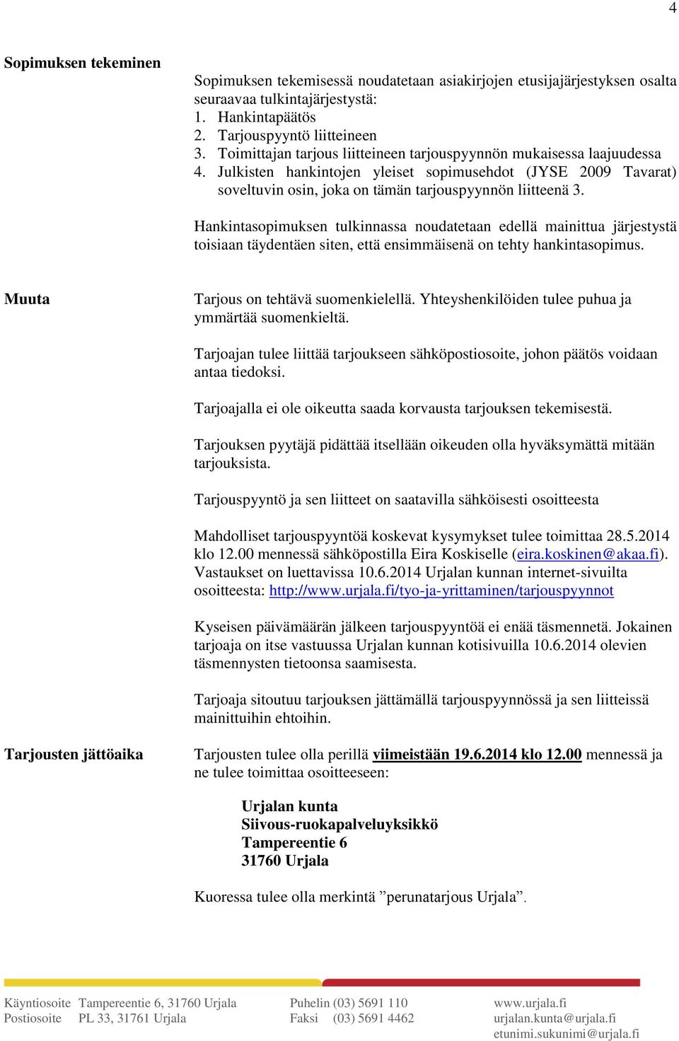 Hankintasopimuksen tulkinnassa noudatetaan edellä mainittua järjestystä toisiaan täydentäen siten, että ensimmäisenä on tehty hankintasopimus. Muuta Tarjous on tehtävä suomenkielellä.