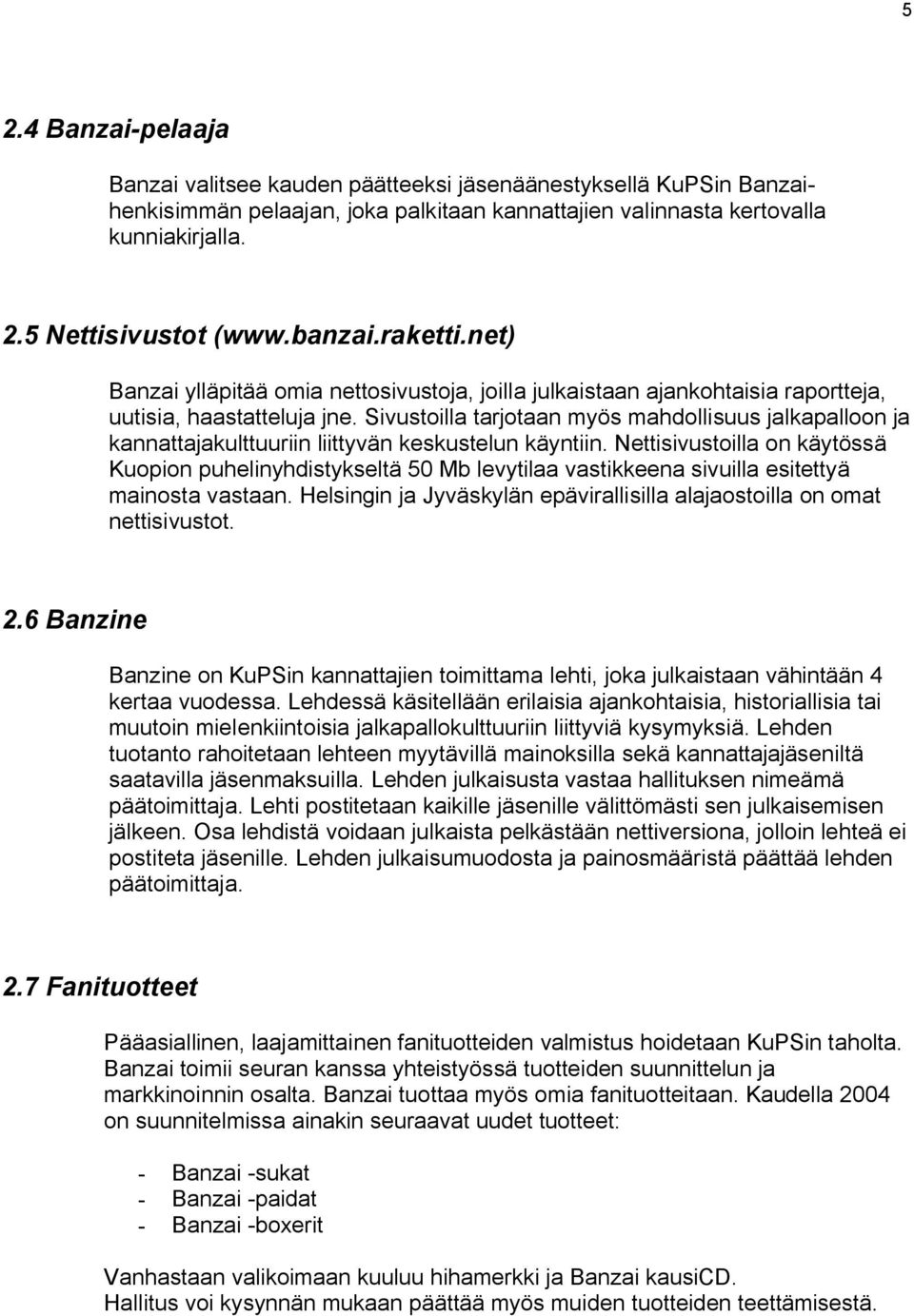 Sivustoilla tarjotaan myös mahdollisuus jalkapalloon ja kannattajakulttuuriin liittyvän keskustelun käyntiin.