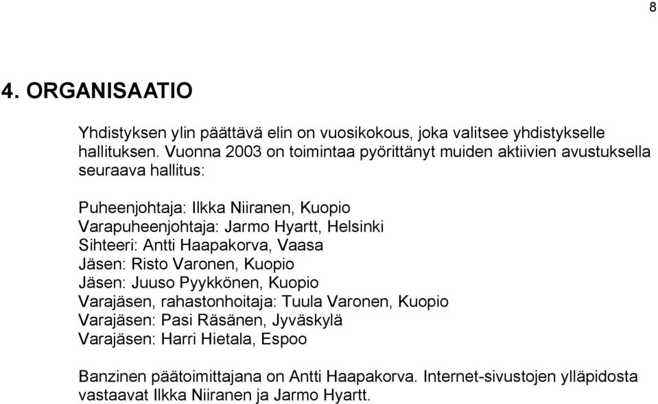 Hyartt, Helsinki Sihteeri: Antti Haapakorva, Vaasa Jäsen: Risto Varonen, Kuopio Jäsen: Juuso Pyykkönen, Kuopio Varajäsen, rahastonhoitaja: Tuula