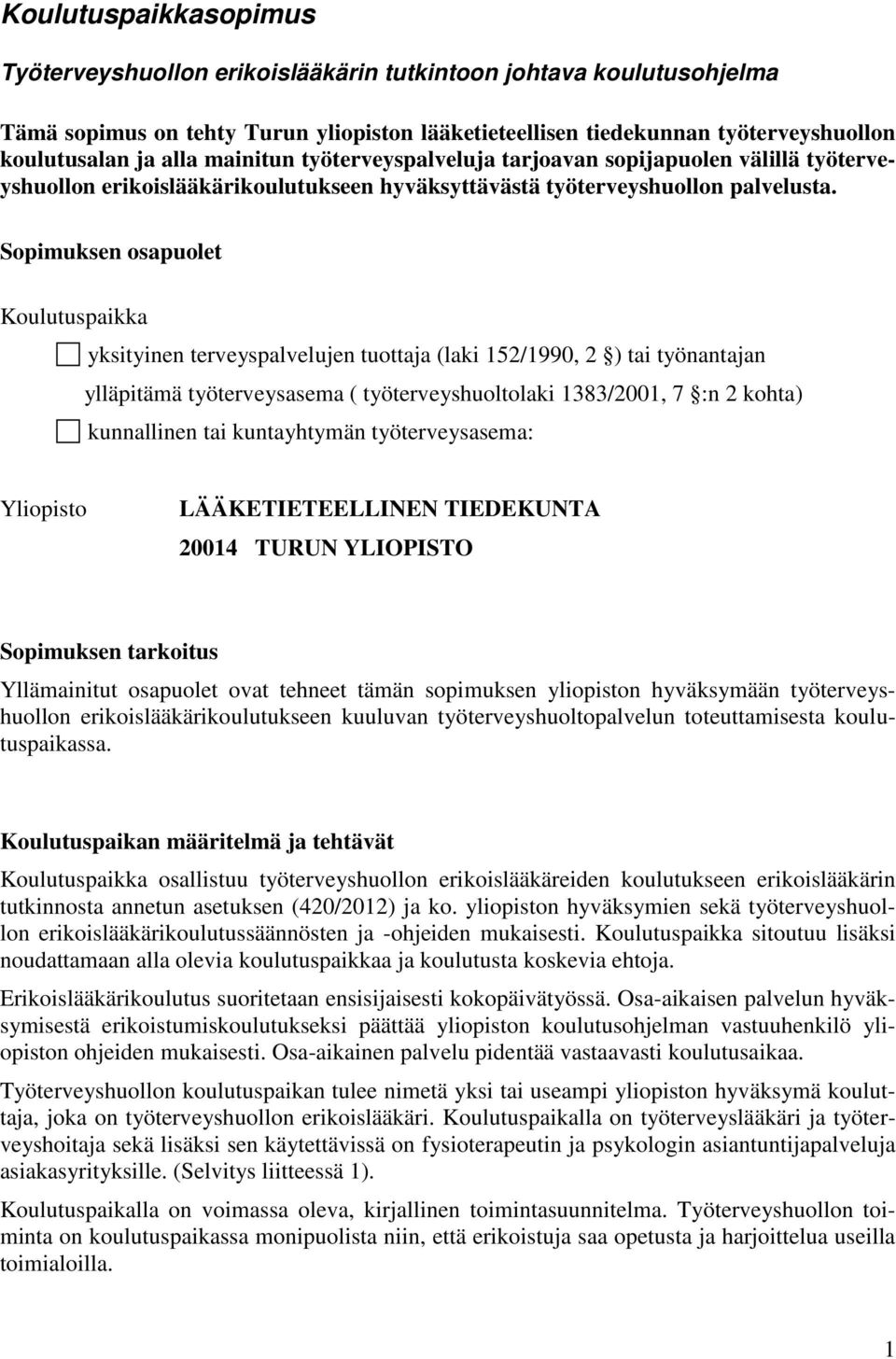 Sopimuksen osapuolet Koulutuspaikka yksityinen terveyspalvelujen tuottaja (laki 152/1990, 2 ) tai työnantajan ylläpitämä työterveysasema ( työterveyshuoltolaki 1383/2001, 7 :n 2 kohta) kunnallinen