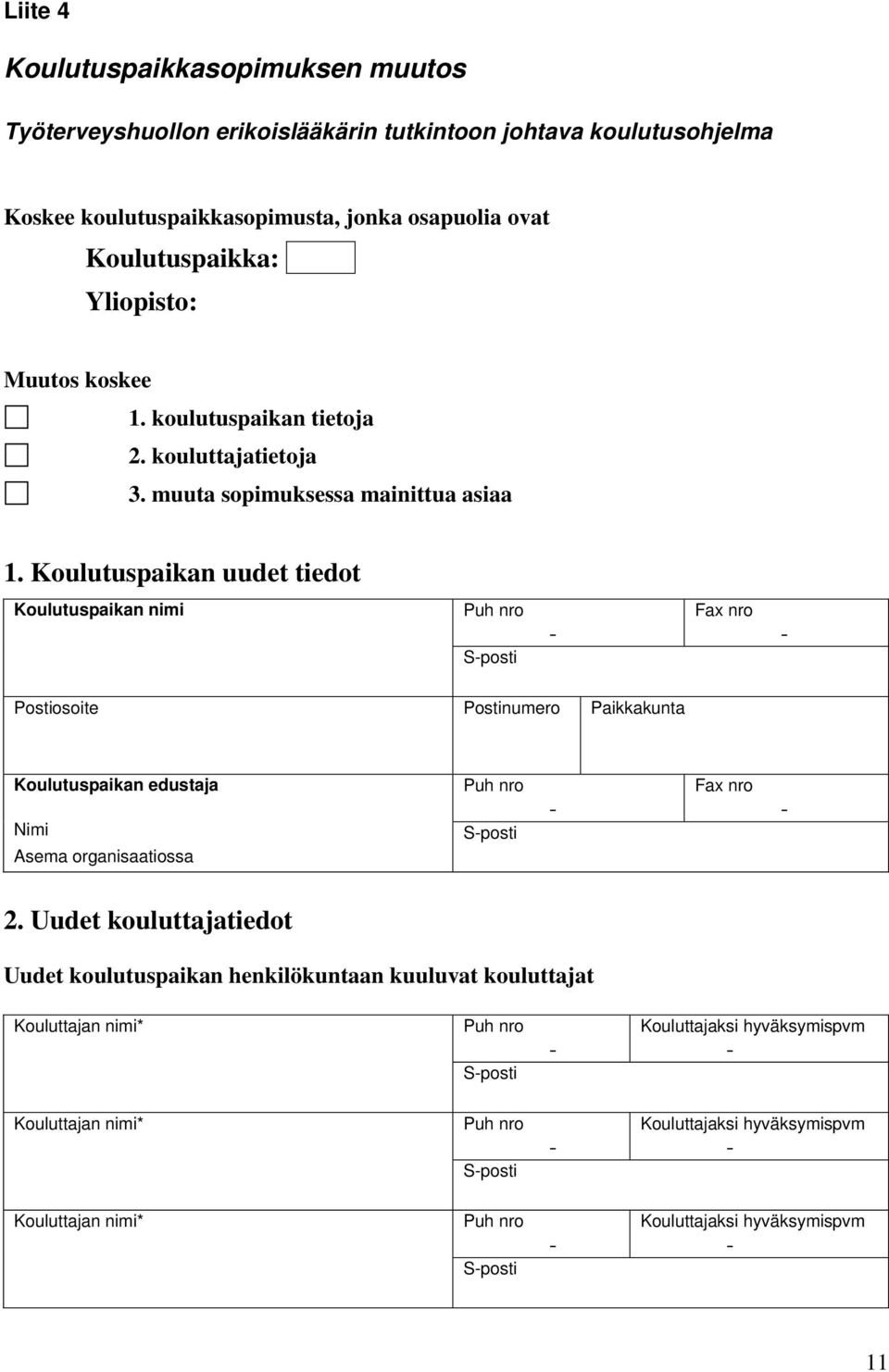 Koulutuspaikan uudet tiedot Koulutuspaikan nimi Sposti Fax nro Postiosoite Postinumero Paikkakunta Koulutuspaikan edustaja Nimi Asema organisaatiossa Sposti Fax nro 2.