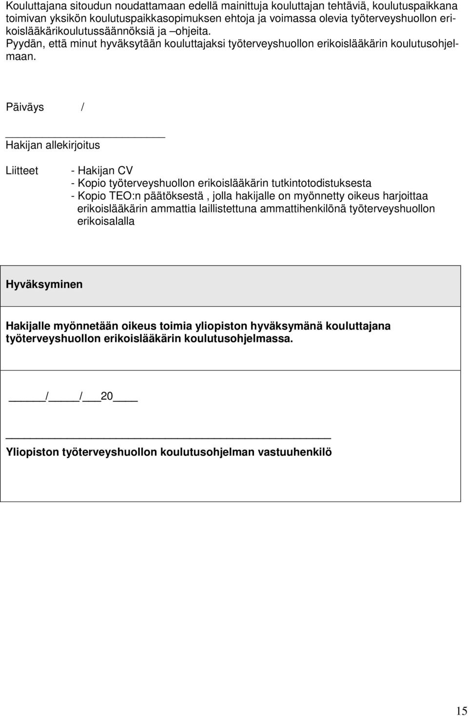 Päiväys / Hakijan allekirjoitus Liitteet Hakijan CV Kopio työterveyshuollon erikoislääkärin tutkintotodistuksesta Kopio TEO:n päätöksestä, jolla hakijalle on myönnetty oikeus harjoittaa