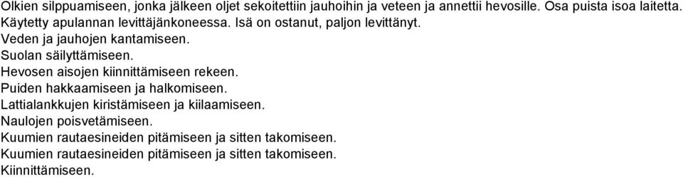 Hevosen aisojen kiinnittämiseen rekeen. Puiden hakkaamiseen ja halkomiseen. Lattialankkujen kiristämiseen ja kiilaamiseen.