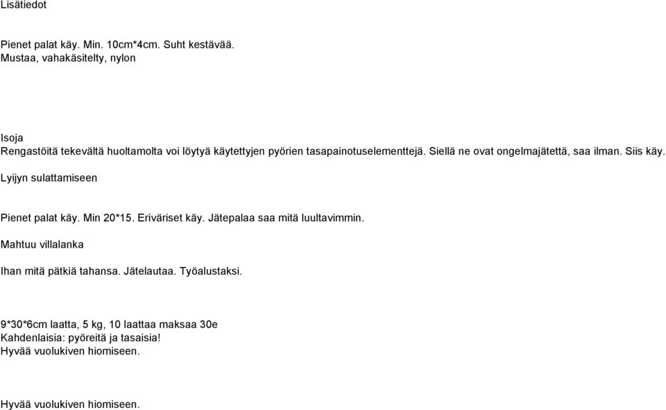 Siellä ne ovat ongelmajätettä, saa ilman. Siis käy. Lyijyn sulattamiseen Pienet palat käy. Min 20*15. Eriväriset käy.