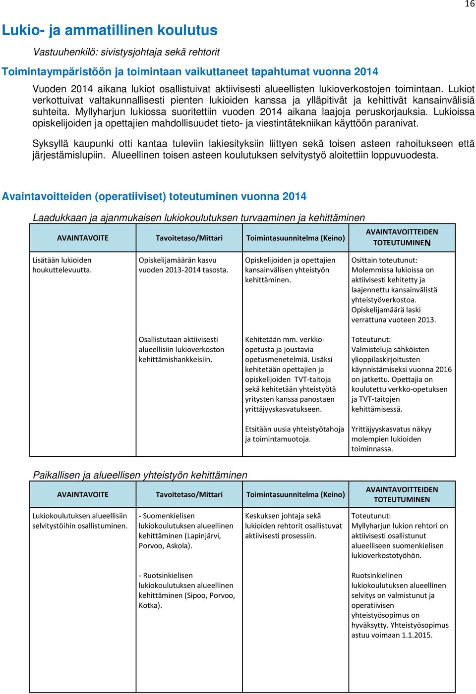 Myllyharjun lukiossa suoritettiin vuoden 2014 aikana laajoja peruskorjauksia. Lukioissa opiskelijoiden ja opettajien mahdollisuudet tieto- ja viestintätekniikan käyttöön paranivat.