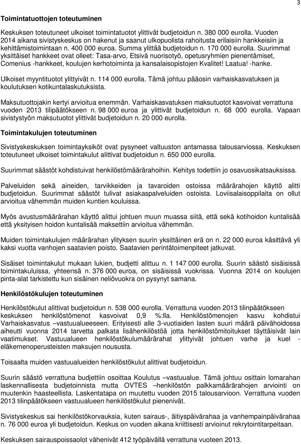 Suurimmat yksittäiset hankkeet ovat olleet: Tasa-arvo, Etsivä nuorisotyö, opetusryhmien pienentämiset, Comenius -hankkeet, koulujen kerhotoiminta ja kansalaisopistojen Kvalitet! Laatua! -hanke.