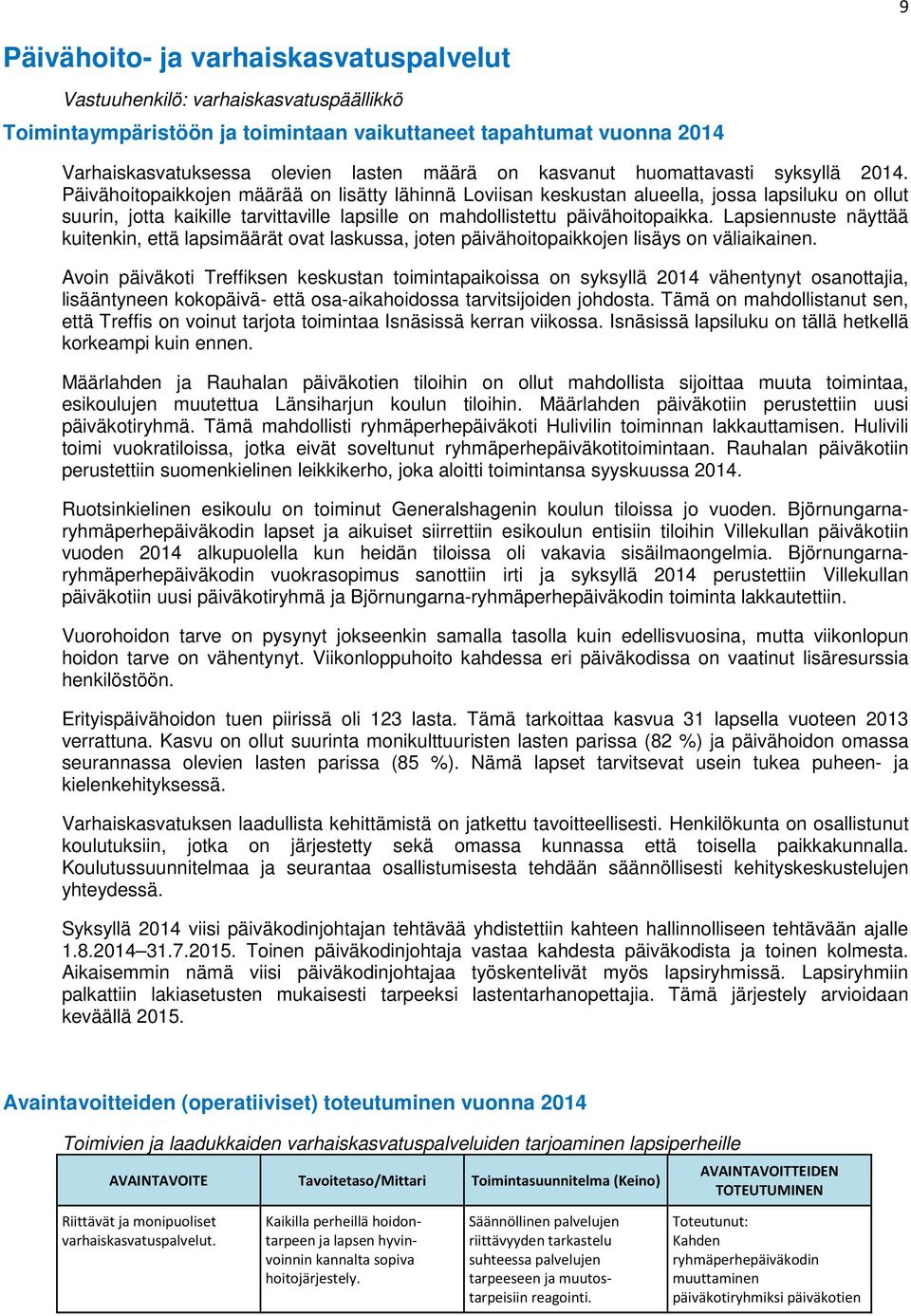 Päivähoitopaikkojen määrää on lisätty lähinnä Loviisan keskustan alueella, jossa lapsiluku on ollut suurin, jotta kaikille tarvittaville lapsille on mahdollistettu päivähoitopaikka.