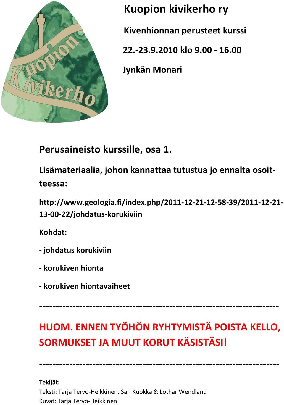 php/2011-12-21-12-58-39/2011-12-21-13-00-22/johdatus-korukiviin Kohdat: - johdatus korukiviin - korukiven hionta - korukiven hiontavaiheet