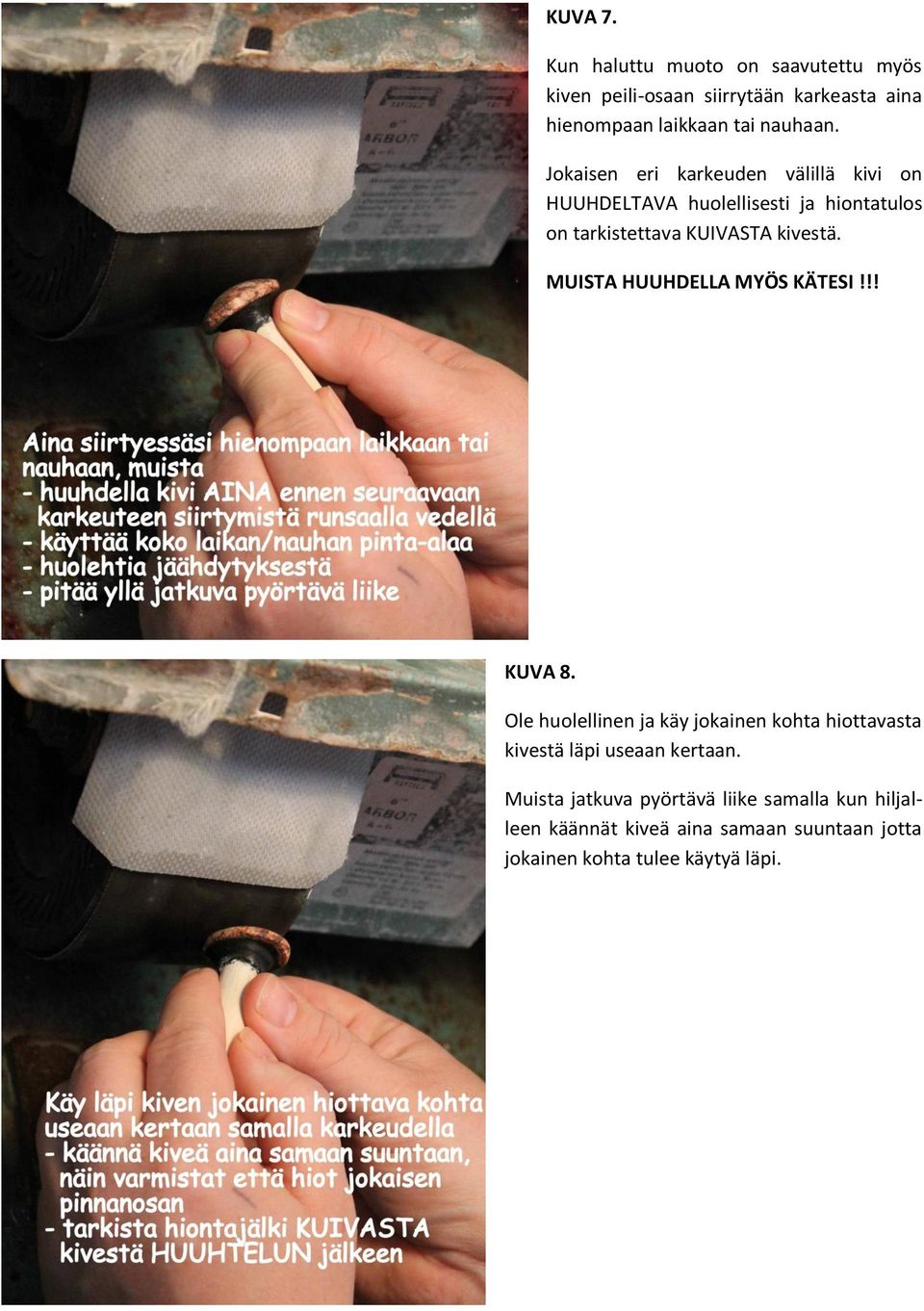 MUISTA HUUHDELLA MYÖS KÄTESI!!! KUVA 8. Ole huolellinen ja käy jokainen kohta hiottavasta kivestä läpi useaan kertaan.