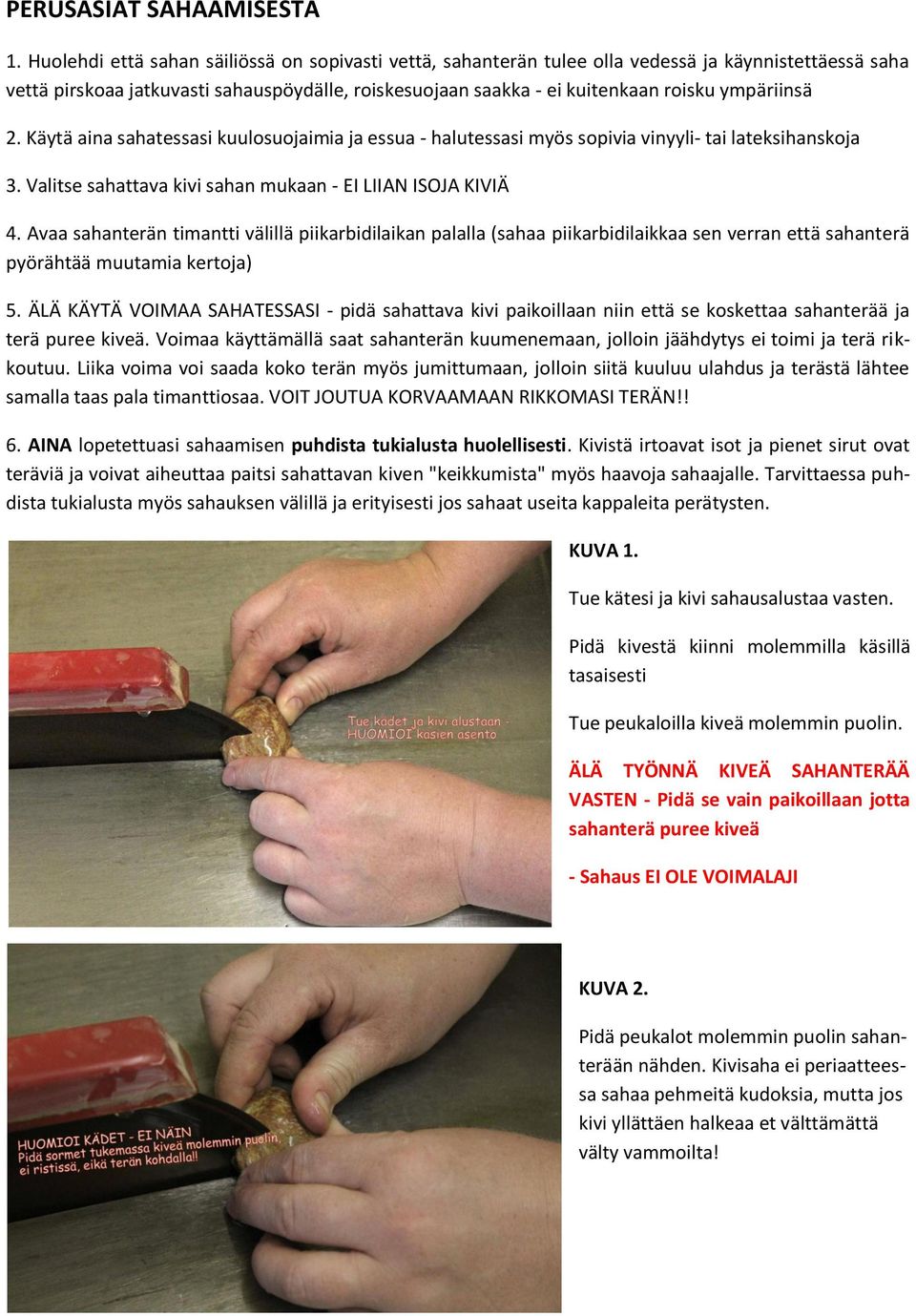 ympäriinsä 2. Käytä aina sahatessasi kuulosuojaimia ja essua - halutessasi myös sopivia vinyyli- tai lateksihanskoja 3. Valitse sahattava kivi sahan mukaan - EI LIIAN ISOJA KIVIÄ 4.