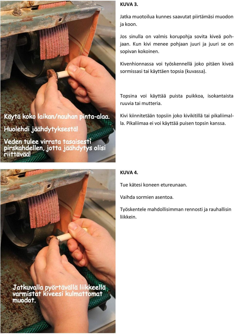 Kivenhionnassa voi työskennellä joko pitäen kiveä sormissasi tai käyttäen topsia (kuvassa).
