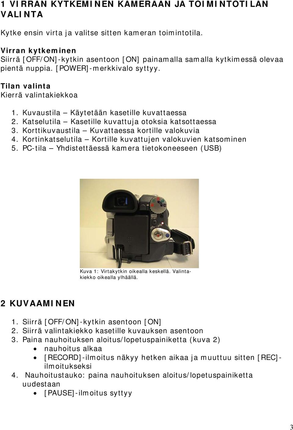 Kuvaustila Käytetään kasetille kuvattaessa 2. Katselutila Kasetille kuvattuja otoksia katsottaessa 3. Korttikuvaustila Kuvattaessa kortille valokuvia 4.