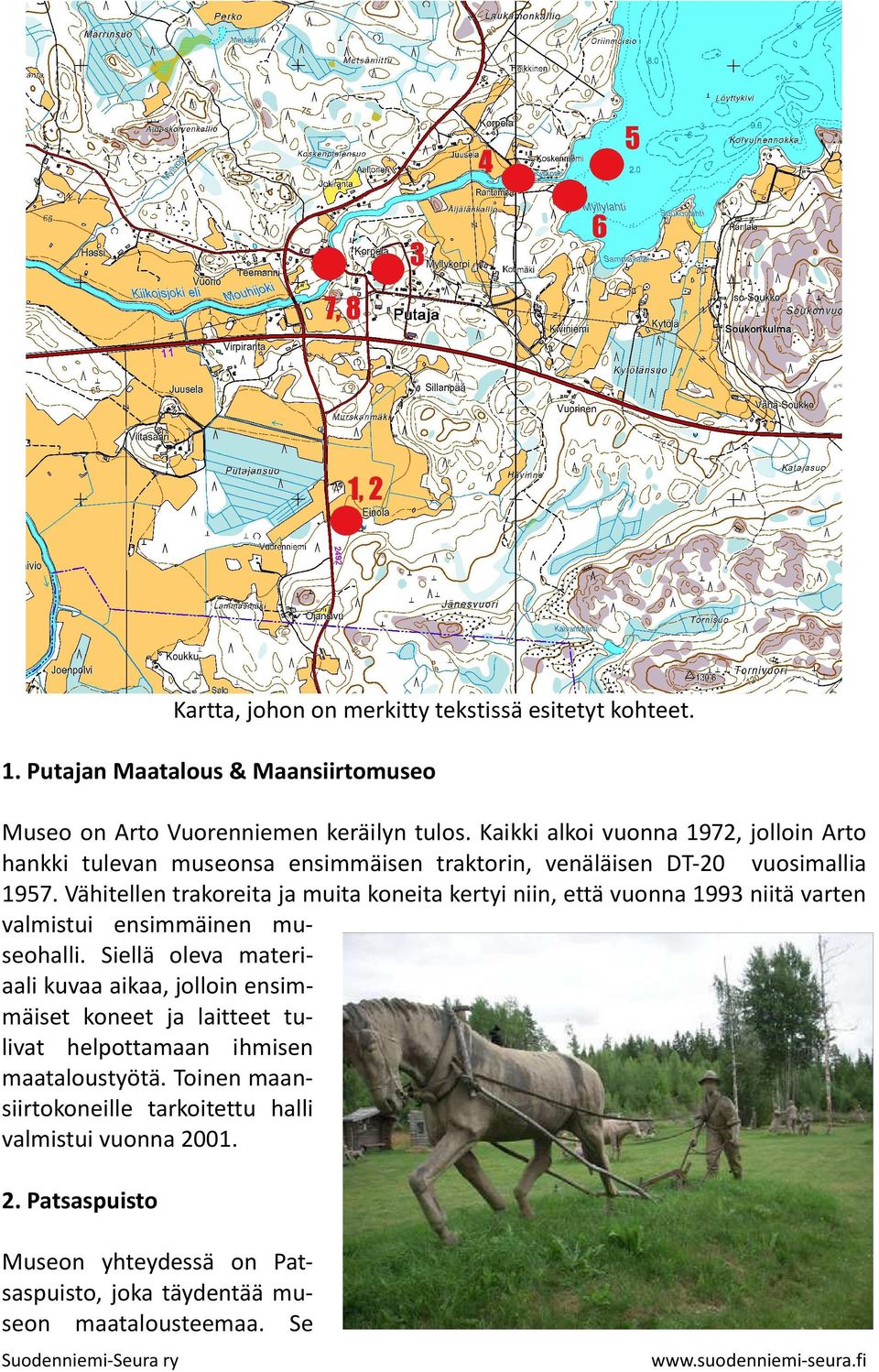 Vähitellen trakoreita ja muita koneita kertyi niin, että vuonna 1993 niitä varten valmistui ensimmäinen museohalli.