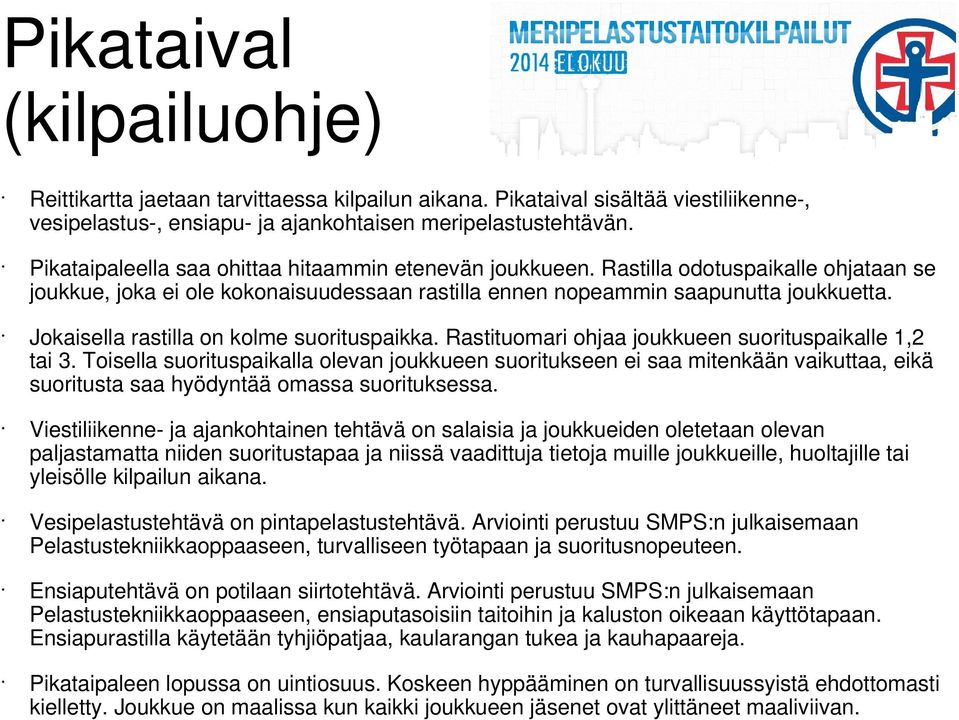 Jokaisella rastilla on kolme suorituspaikka. Rastituomari ohjaa joukkueen suorituspaikalle 1,2 tai 3.