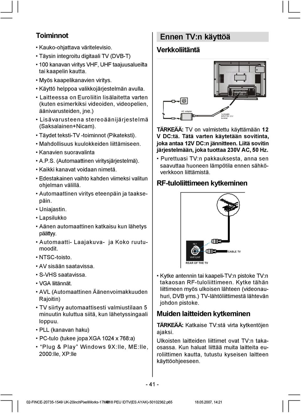 ) Lisävarusteena stereoäänijärjestelmä (Saksalainen+Nicam). Täydet teksti-tv -toiminnot (Pikateksti). Mahdollisuus kuulokkeiden liittämiseen. Kanavien suoravalinta A.P.S. (Automaattinen viritysjärjestelmä).