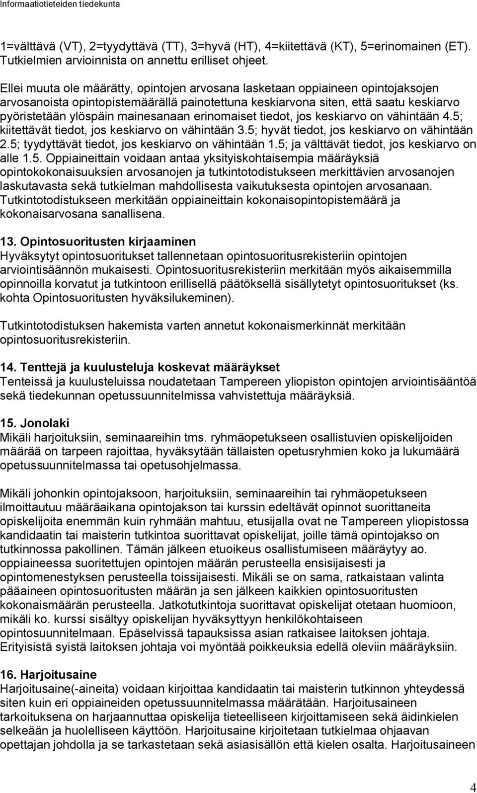 mainesanaan erinomaiset tiedot, jos keskiarvo on vähintään 4.5; kiitettävät tiedot, jos keskiarvo on vähintään 3.5; hyvät tiedot, jos keskiarvo on vähintään 2.