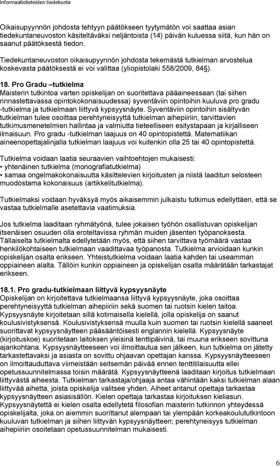 Pro Gradu tutkielma Maisterin tutkintoa varten opiskelijan on suoritettava pääaineessaan (tai siihen rinnastettavassa opintokokonaisuudessa) syventäviin opintoihin kuuluva pro gradu tutkielma ja