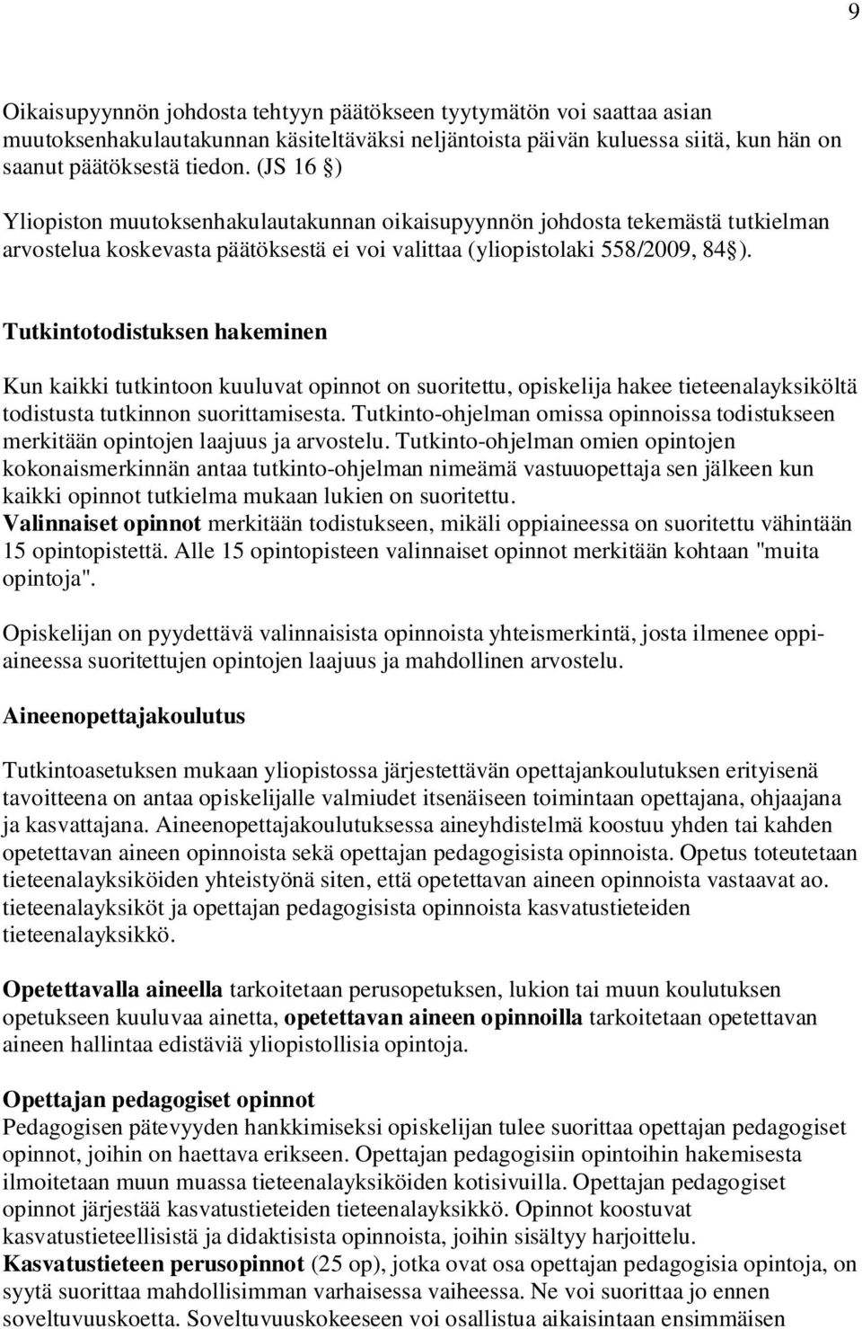 Tutkintotodistuksen hakeminen Kun kaikki tutkintoon kuuluvat opinnot on suoritettu, opiskelija hakee tieteenalayksiköltä todistusta tutkinnon suorittamisesta.