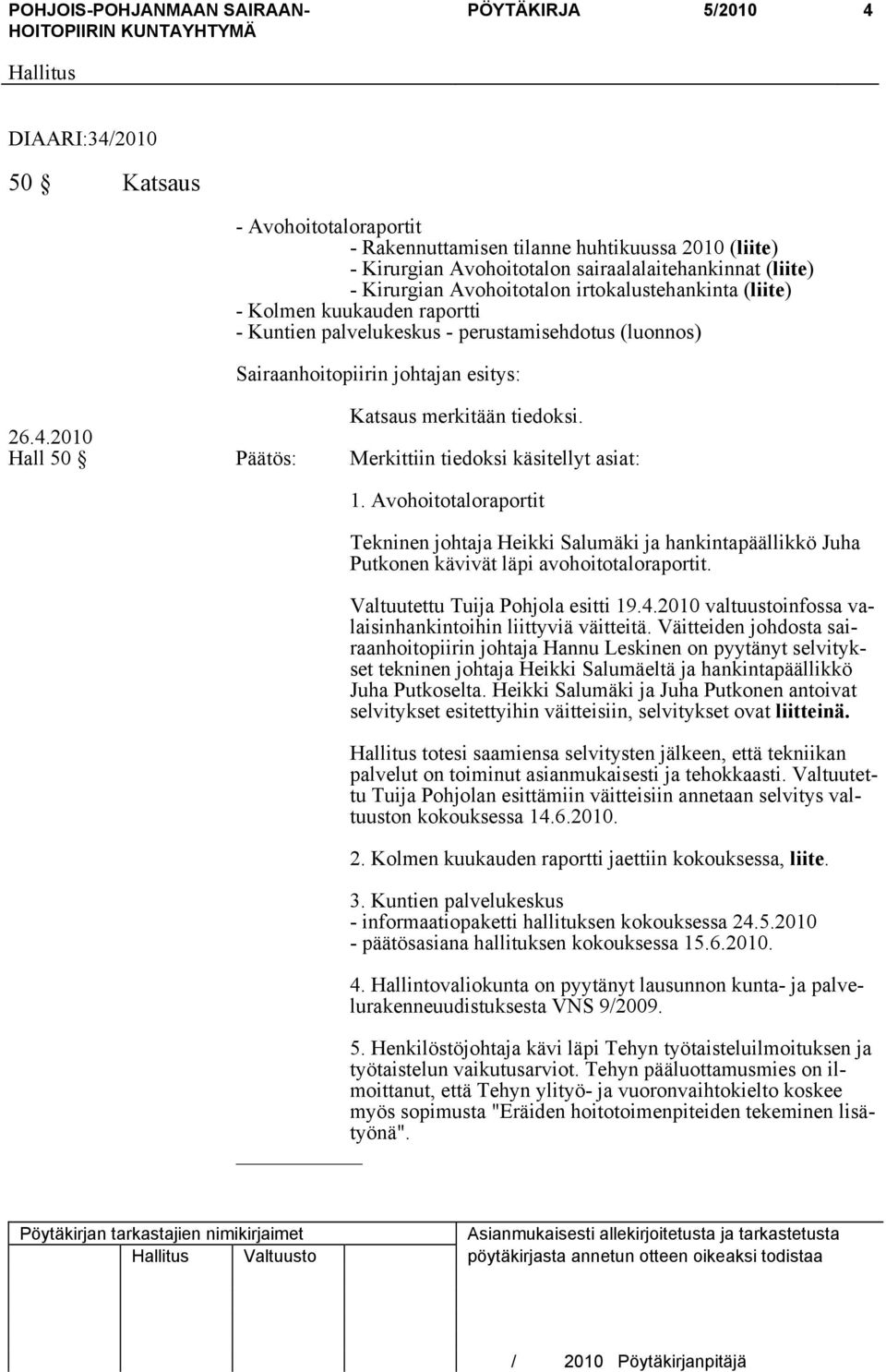 Hall 50 Päätös: Merkittiin tiedoksi käsitellyt asiat: 1. Avohoitotaloraportit Tekninen johtaja Heikki Salumäki ja hankintapäällikkö Juha Putkonen kävivät läpi avohoitotaloraportit.