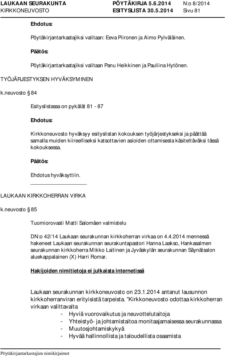 neuvosto 84 Esityslistassa on pykälät 81-87 Kirkkoneuvosto hyväksyy esityslistan kokouksen työjärjestykseksi ja päättää samalla muiden kiireelliseksi katsottavien asioiden ottamisesta käsiteltäväksi