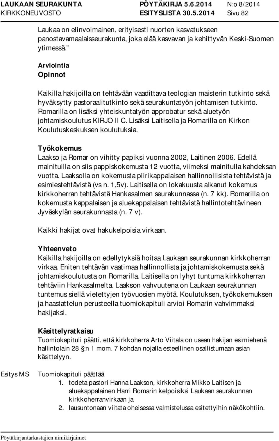 Romarilla on lisäksi yhteiskuntatyön approbatur sekä aluetyön johtamiskoulutus KIRJO II C. Lisäksi Laitisella ja Romarilla on Kirkon Koulutuskeskuksen koulutuksia.