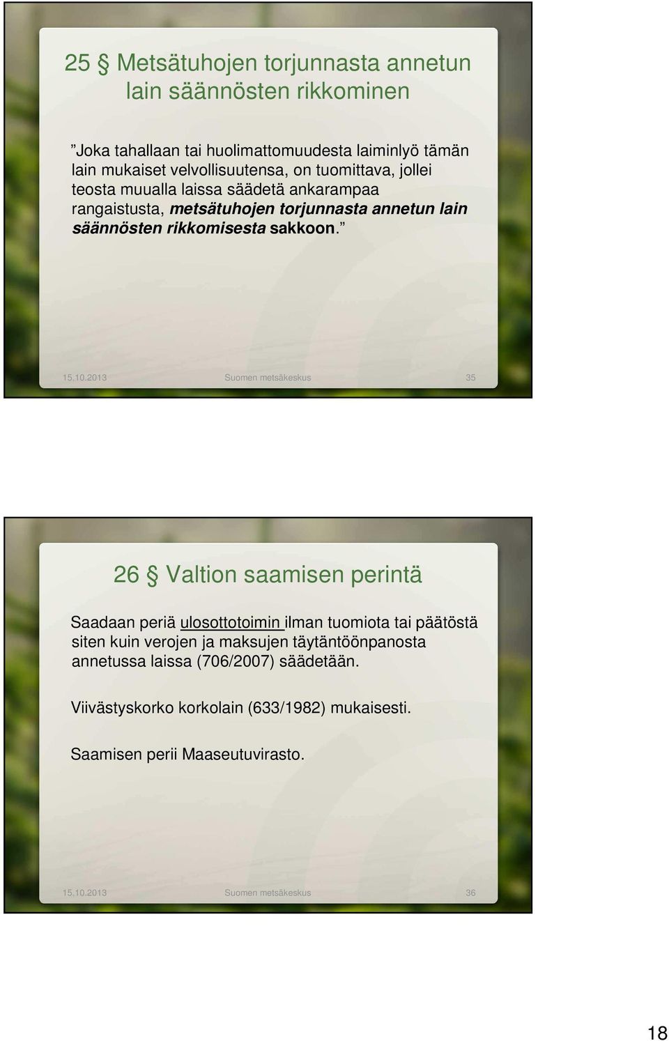 2013 Suomen metsäkeskus 35 26 Valtion saamisen perintä Saadaan periä ulosottotoimin ilman tuomiota tai päätöstä siten kuin verojen ja maksujen