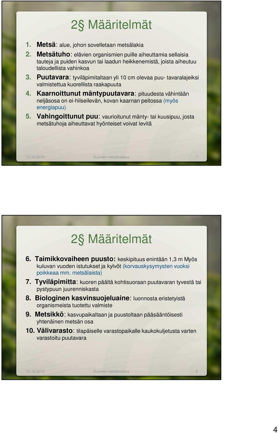 Puutavara: tyviläpimitaltaan yli 10 cm olevaa puu- tavaralajeiksi valmistettua kuorellista raakapuuta 4.