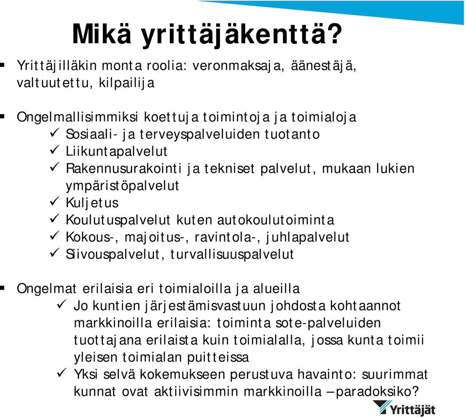 Rakennusurakointi ja tekniset palvelut, mukaan lukien ympäristöpalvelut Kuljetus Koulutuspalvelut kuten autokoulutoiminta Kokous-, majoitus-, ravintola-, juhlapalvelut Siivouspalvelut,