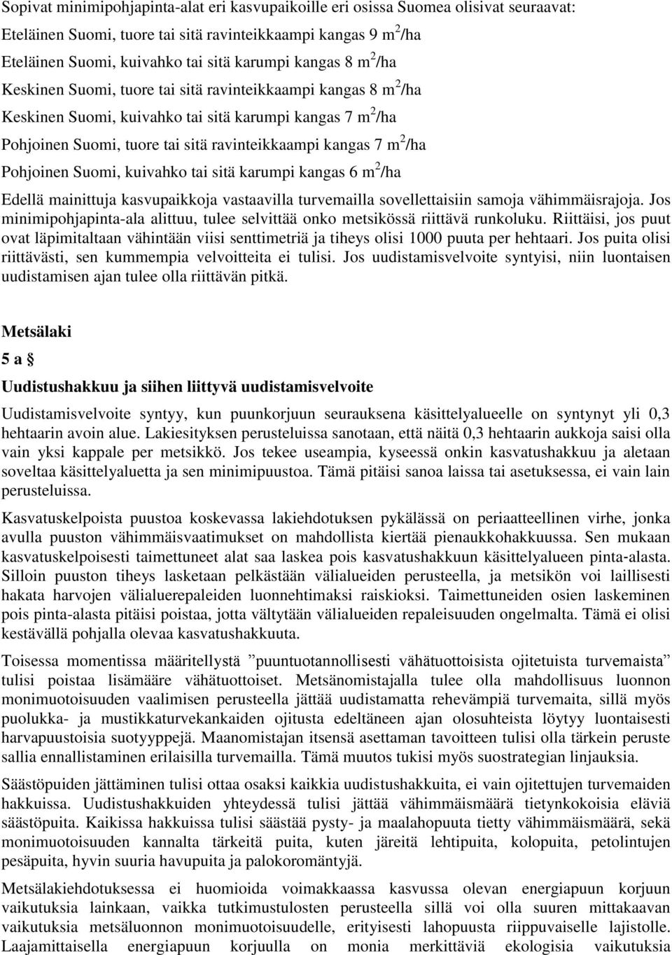 2 /ha Pohjoinen Suomi, kuivahko tai sitä karumpi kangas 6 m 2 /ha Edellä mainittuja kasvupaikkoja vastaavilla turvemailla sovellettaisiin samoja vähimmäisrajoja.