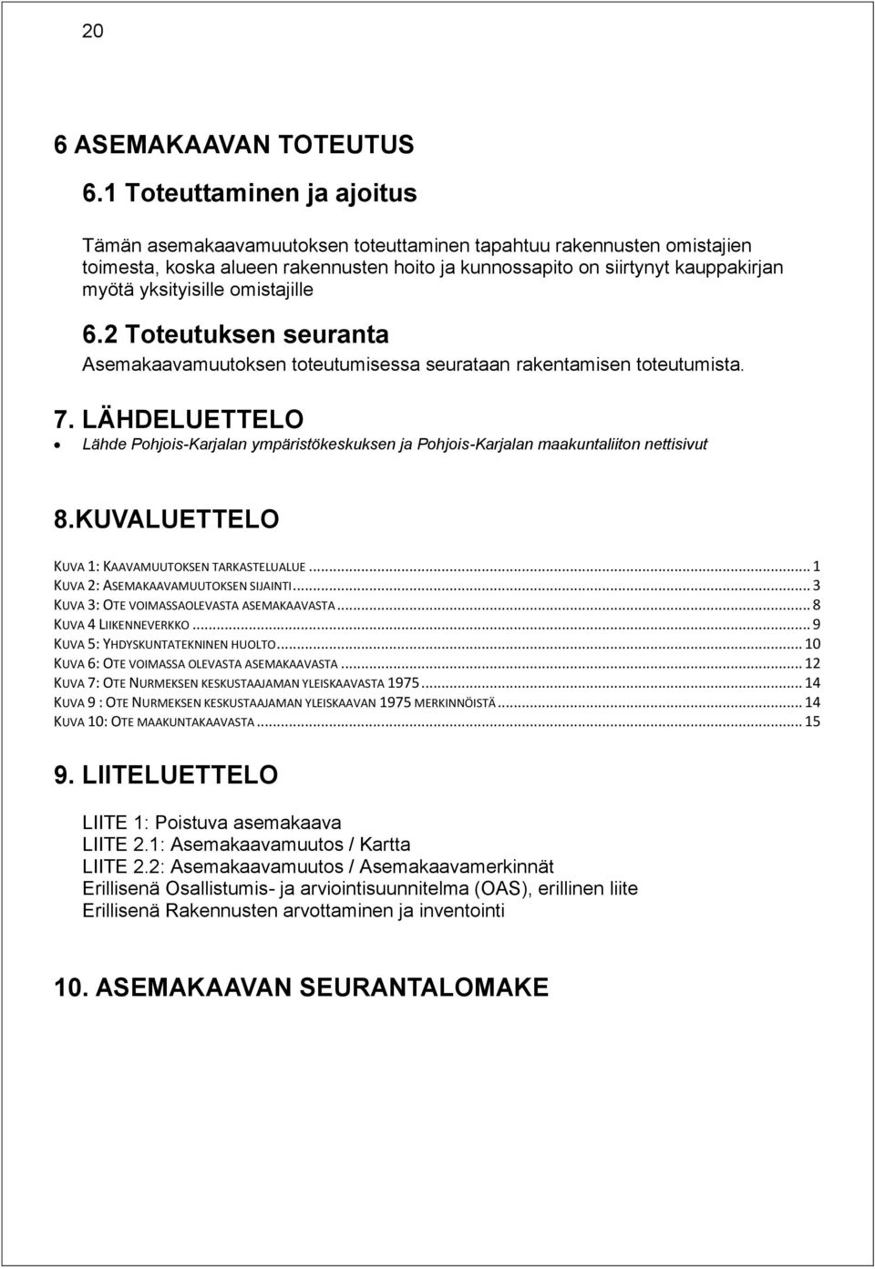 yksityisille omistajille 6.2 Toteutuksen seuranta Asemakaavamuutoksen toteutumisessa seurataan rakentamisen toteutumista. 7.