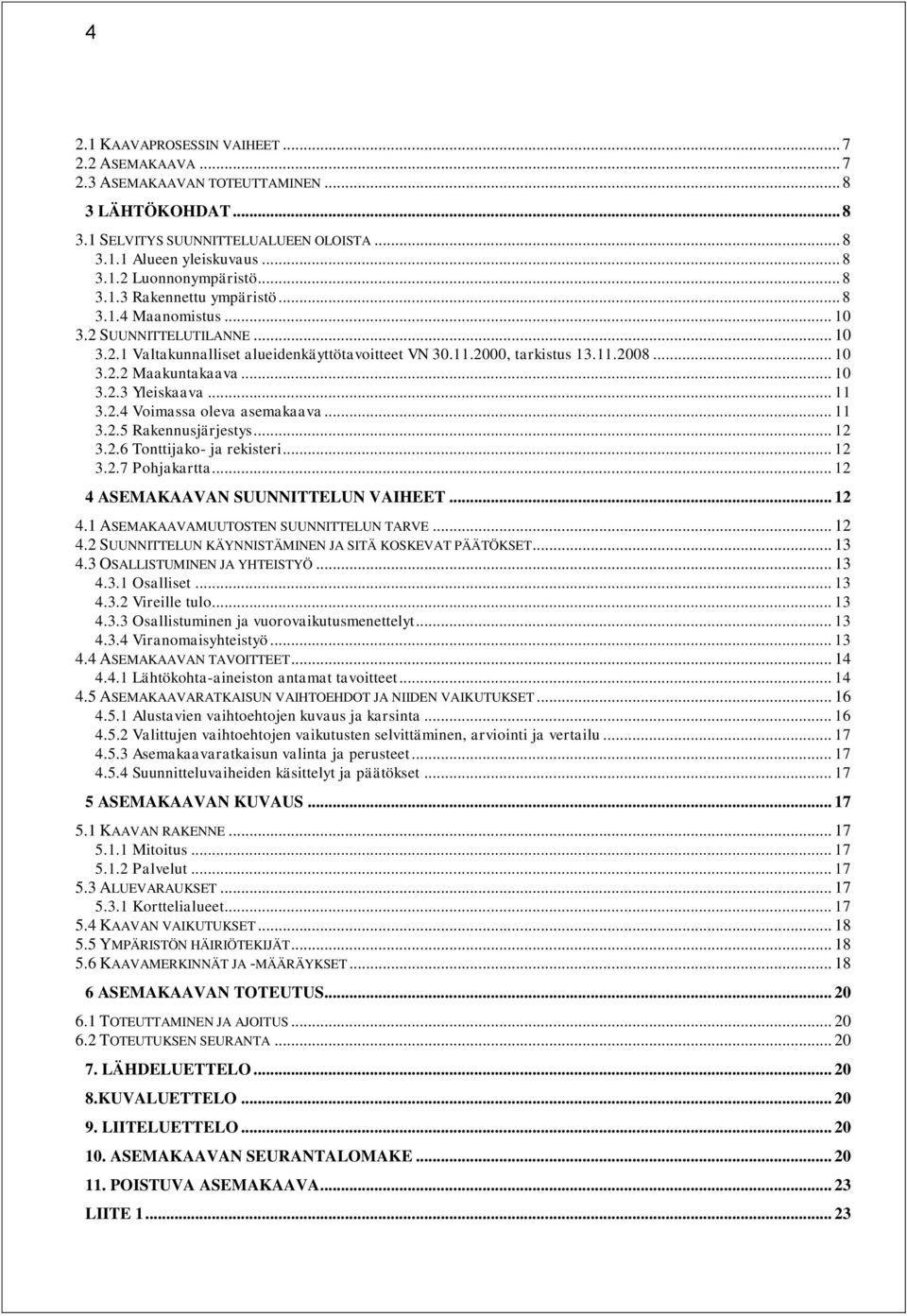 .. 10 3.2.3 Yleiskaava... 11 3.2.4 Voimassa oleva asemakaava... 11 3.2.5 Rakennusjärjestys... 12 3.2.6 Tonttijako- ja rekisteri... 12 3.2.7 Pohjakartta... 12 4 