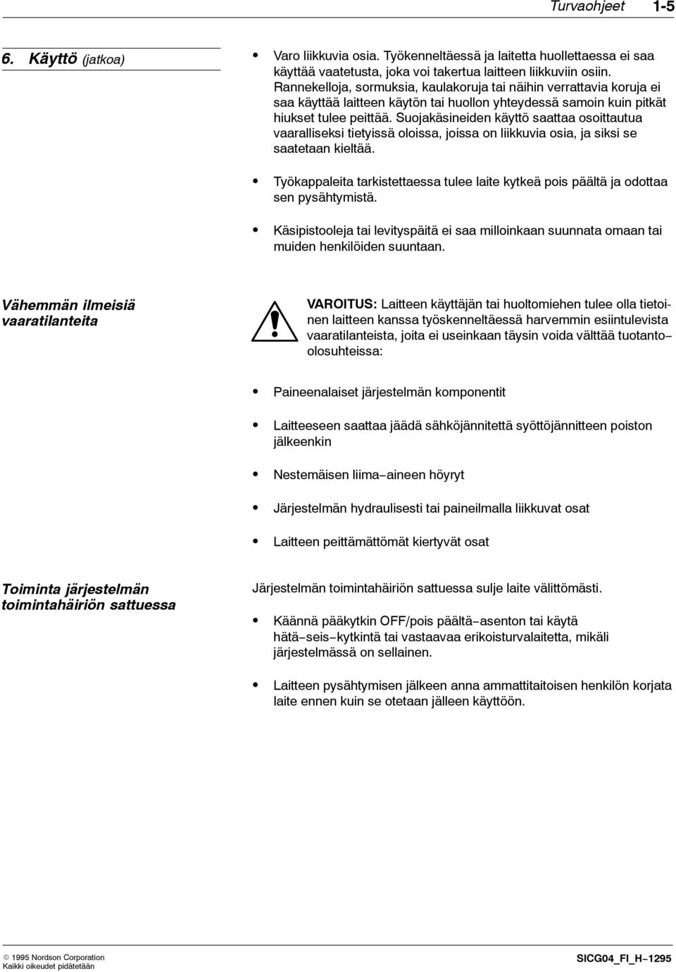 Suojakäsineiden käyttö saattaa osoittautua vaaralliseksi tietyissä oloissa, joissa on liikkuvia osia, ja siksi se saatetaan kieltää.