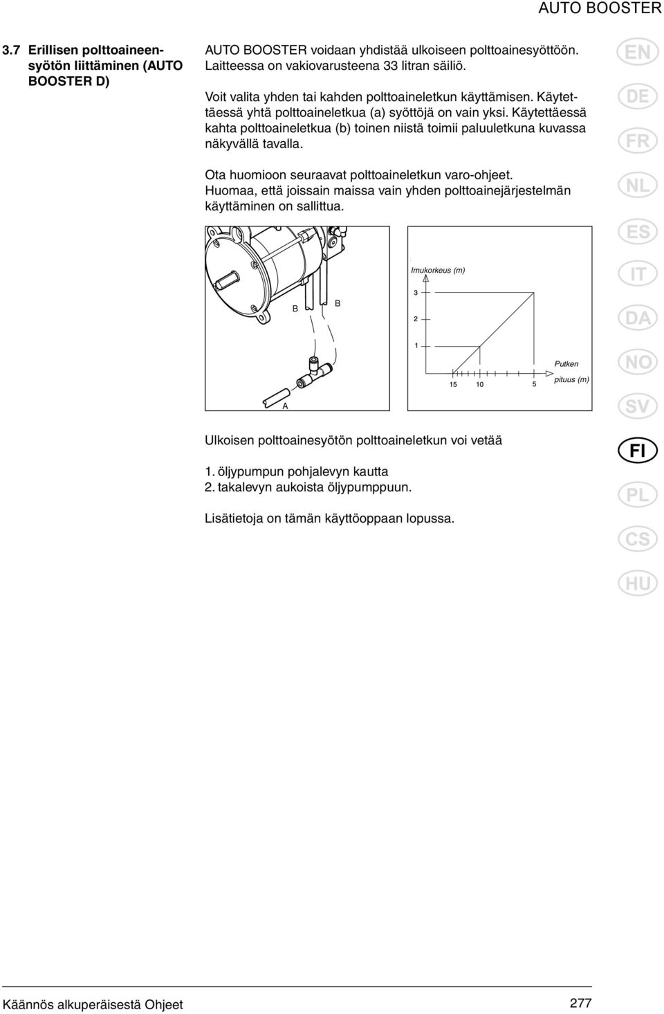 Käytettäessä kahta polttoaineletkua (b) toinen niistä toimii paluuletkuna kuvassa näkyvällä tavalla. Ota huomioon seuraavat polttoaineletkun varo-ohjeet.
