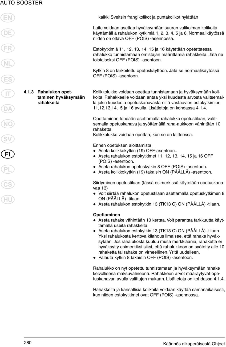 Jätä ne toistaiseksi OFF (POIS) -asentoon. Kytkin 8 on tarkoitettu opetuskäyttöön. Jätä se normaalikäytössä OFF (POIS) -asentoon. 4.1.