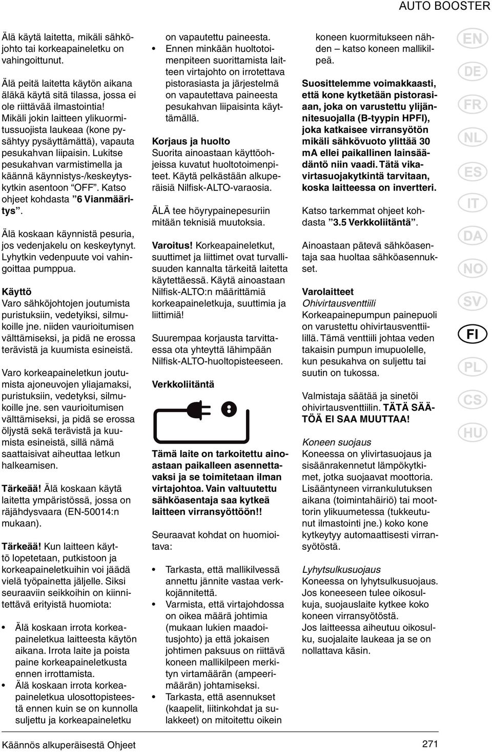 Katso ohjeet kohdasta 6 Vianmääritys. Älä koskaan käynnistä pesuria, jos vedenjakelu on keskeytynyt. Lyhytkin vedenpuute voi vahingoittaa pumppua.