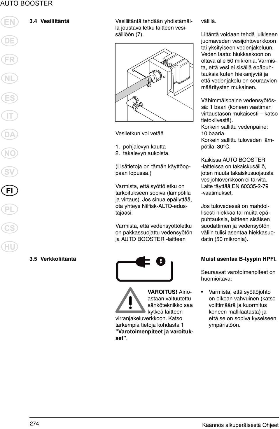 Varmista, että vedensyöttöletku on pakkassuojattu vedensyötön ja AUTO BOOSTER -laitteen välillä. Liitäntä voidaan tehdä julkiseen juomaveden vesijohtoverkkoon tai yksityiseen vedenjakeluun.