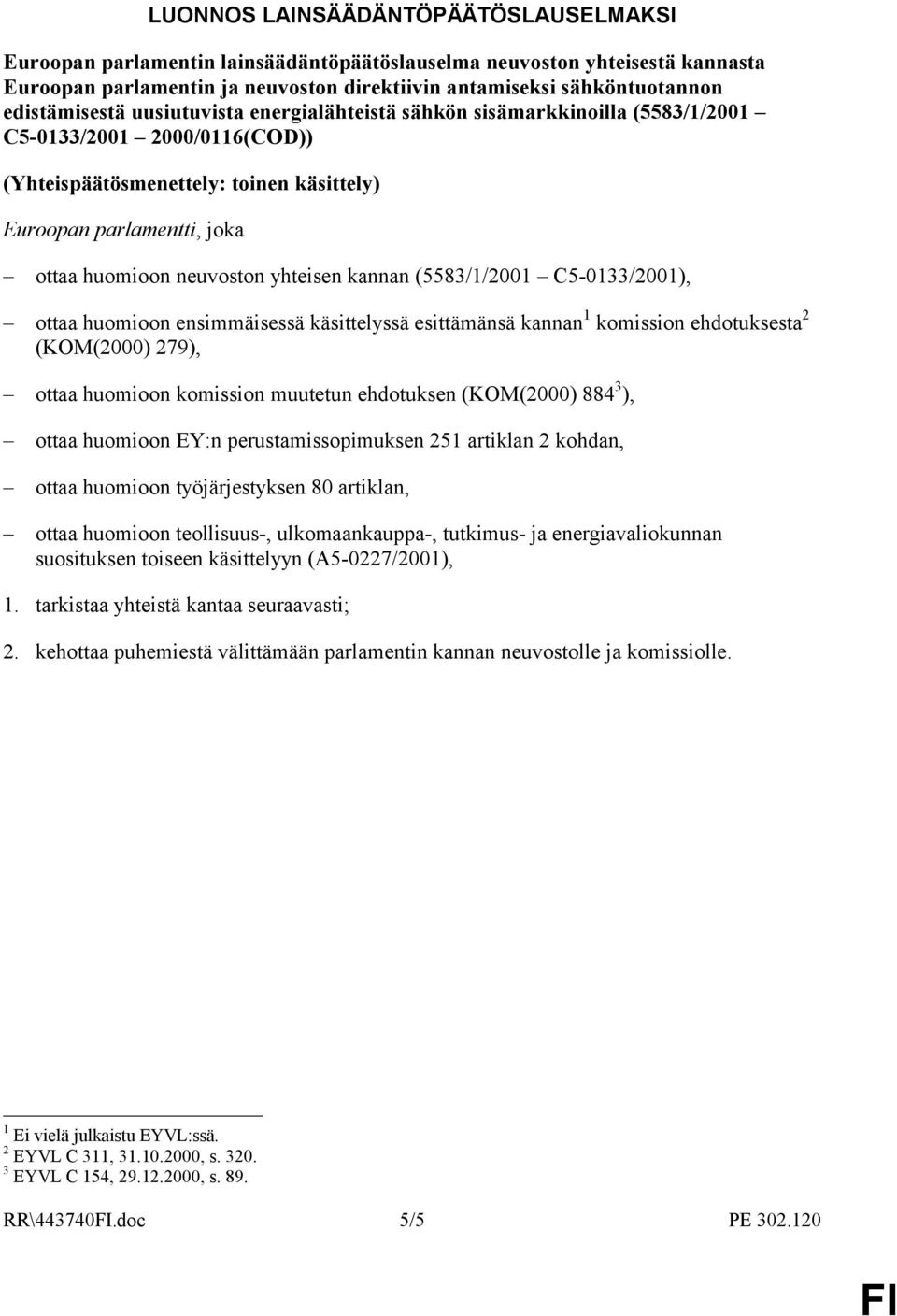 neuvoston yhteisen kannan (5583/1/2001 C5-0133/2001), ottaa huomioon ensimmäisessä käsittelyssä esittämänsä kannan 1 komission ehdotuksesta 2 (KOM(2000) 279), ottaa huomioon komission muutetun