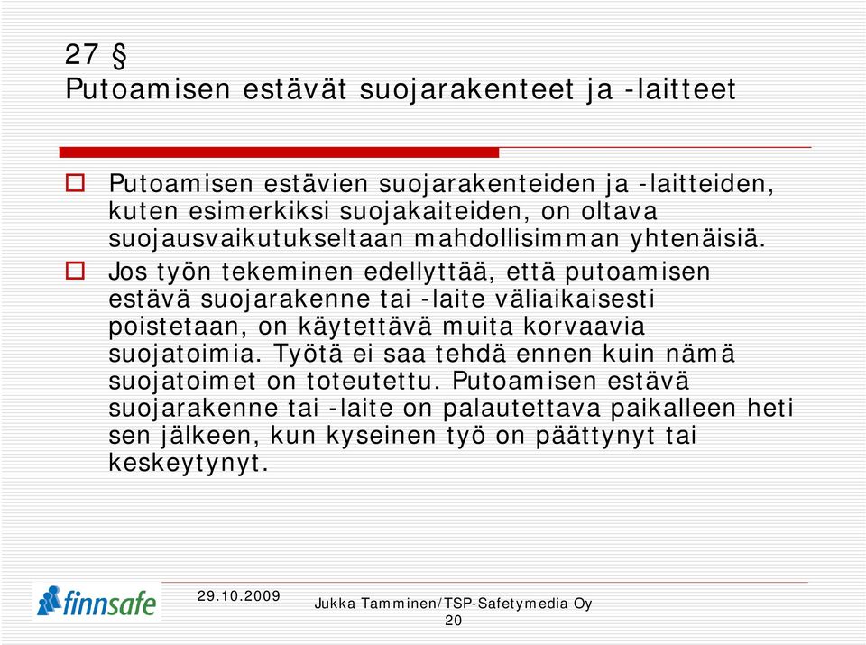 Jos työn tekeminen edellyttää, että putoamisen estävä suojarakenne tai -laite väliaikaisesti poistetaan, on käytettävä muita korvaavia
