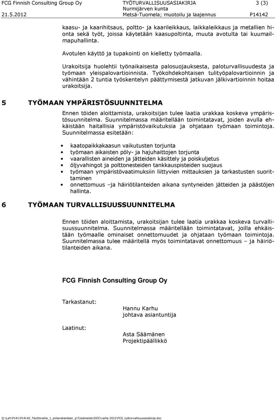 Työkohdekohtaisen tulityöpalovartioinnin ja vähintään 2 tuntia työskentelyn päättymisestä jatkuvan jälkivartioinnin hoitaa urakoitsija.