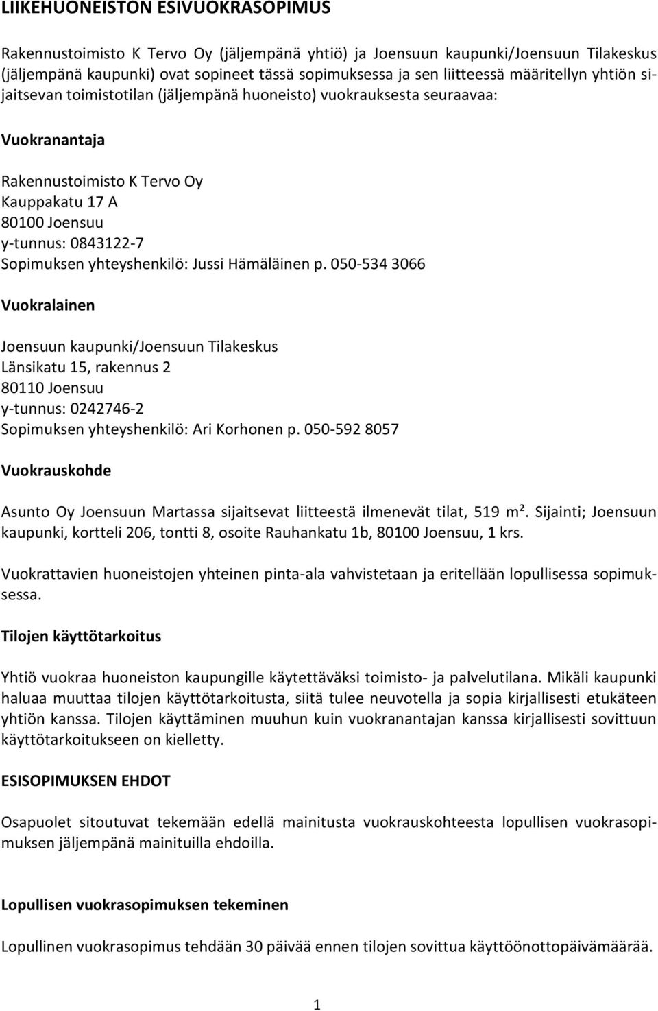 yhteyshenkilö: Jussi Hämäläinen p. 050-534 3066 Vuokralainen Joensuun kaupunki/joensuun Tilakeskus Länsikatu 15, rakennus 2 80110 Joensuu y-tunnus: 0242746-2 Sopimuksen yhteyshenkilö: Ari Korhonen p.