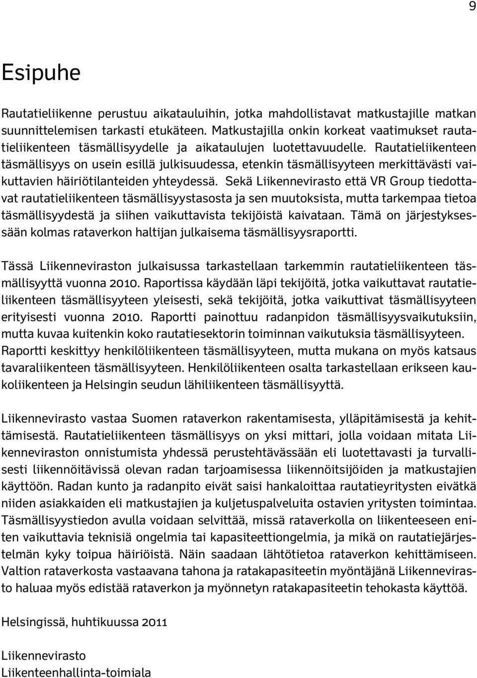 Rautatieliikenteen täsmällisyys on usein esillä julkisuudessa, etenkin täsmällisyyteen merkittävästi vaikuttavien häiriötilanteiden yhteydessä.