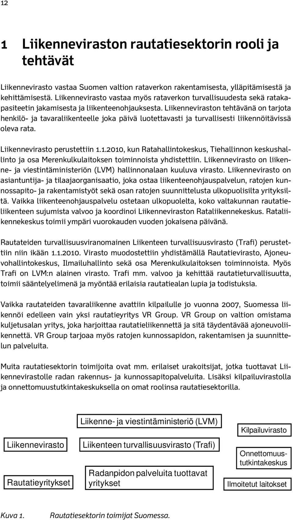 Liikenneviraston tehtävänä on tarjota henkilö- ja tavaraliikenteelle joka päivä luotettavasti ja turvallisesti liikennöitävissä oleva rata. Liikennevirasto perustettiin 1.