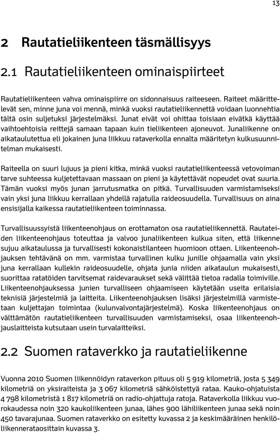 Junat eivät voi ohittaa toisiaan eivätkä käyttää vaihtoehtoisia reittejä samaan tapaan kuin tieliikenteen ajoneuvot.