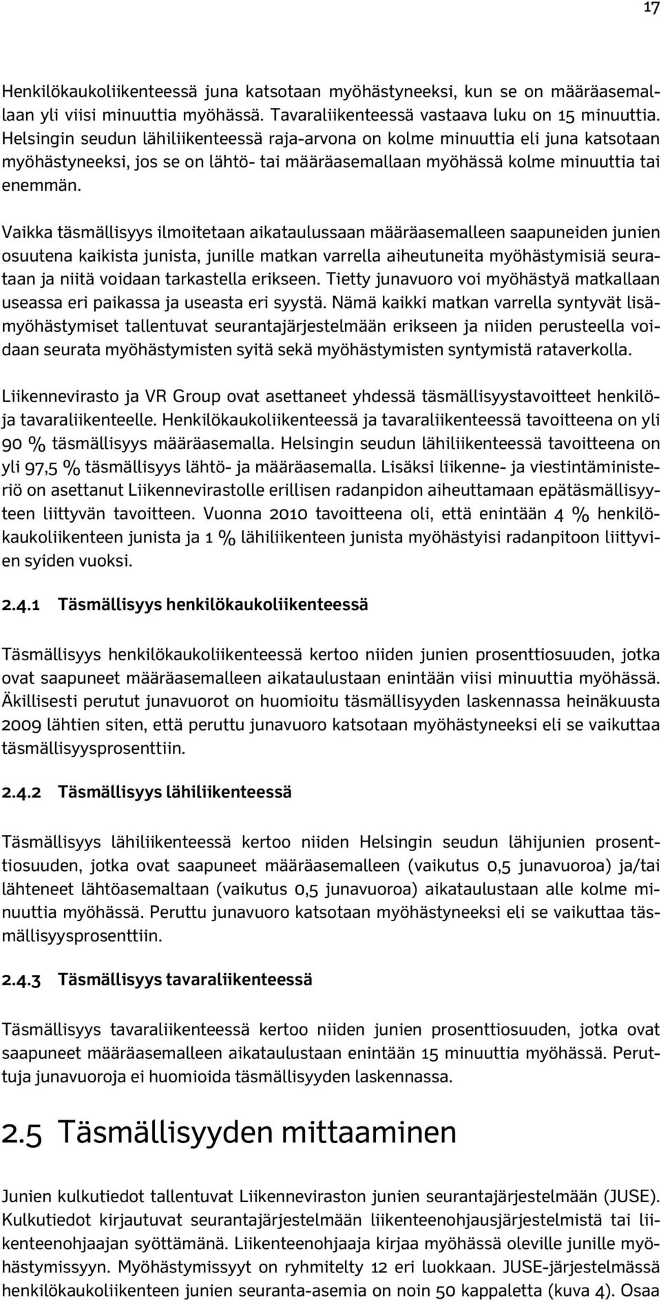 Vaikka täsmällisyys ilmoitetaan aikataulussaan määräasemalleen saapuneiden junien osuutena kaikista junista, junille matkan varrella aiheutuneita myöhästymisiä seurataan ja niitä voidaan tarkastella