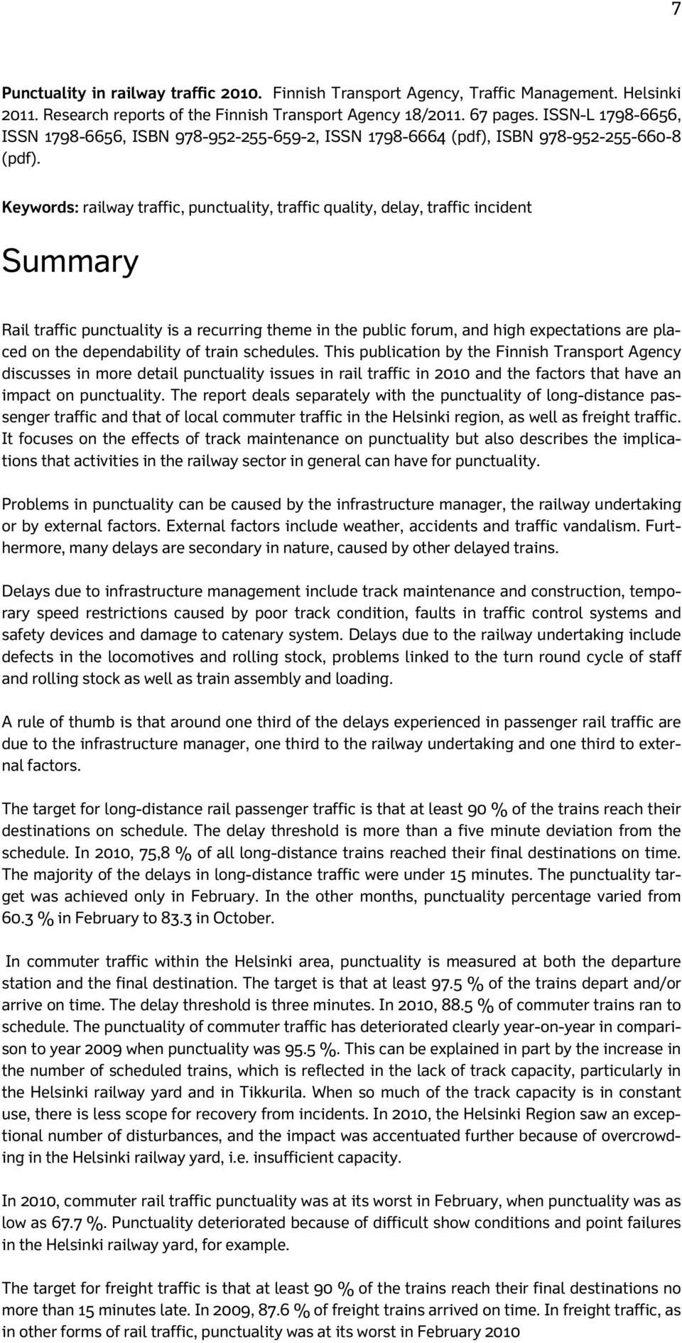 Keywords: railway traffic, punctuality, traffic quality, delay, traffic incident Summary Rail traffic punctuality is a recurring theme in the public forum, and high expectations are placed on the