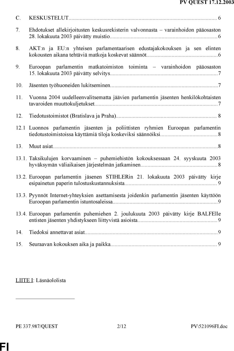 Euroopan parlamentin matkatoimiston toiminta varainhoidon pääosaston 15. lokakuuta 2003 päivätty selvitys...7 10. Jäsenten työhuoneiden lukitseminen...7 11.